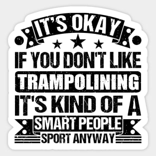 Trampolining Lover It's Okay If You Don't Like Trampolining It's Kind Of A Smart People Sports Anyway Sticker